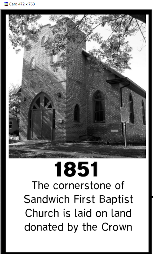 A screenshot of a card with dimensions 472 x 768. The card has a thick black border. The top of the card features a black and white image of a brick church with a large wooden door and branches of a tree that is out of frame. Under the image is, in bold print, the year 1851. Under this date is the text 'The cornerstone of Sandwich First Baptist Church is laid on land donated by the Crown'.